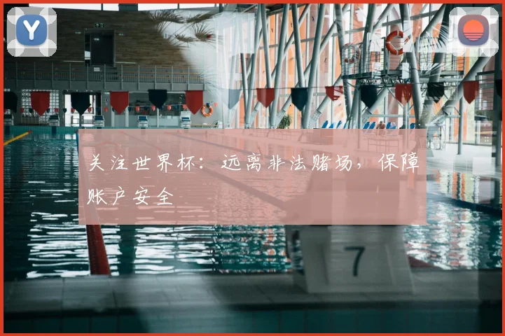 关注世界杯：远离非法赌场，保障账户安全