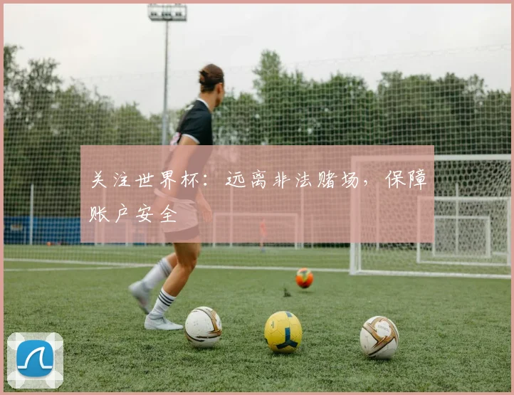 关注世界杯：远离非法赌场，保障账户安全